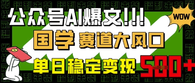 公众号AI爆文，国学赛道大风口，小白轻松上手，单日稳定变现5张-微众资源