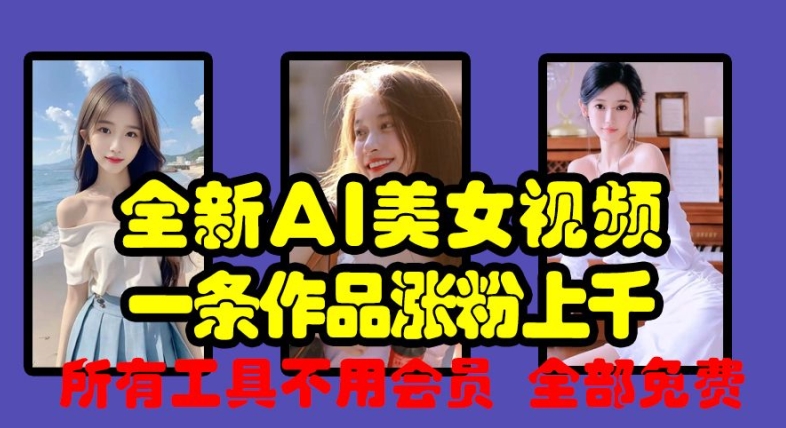 全新AI美女视频，一条作品涨粉上千，所有工具不用会员，全部免费-微众资源