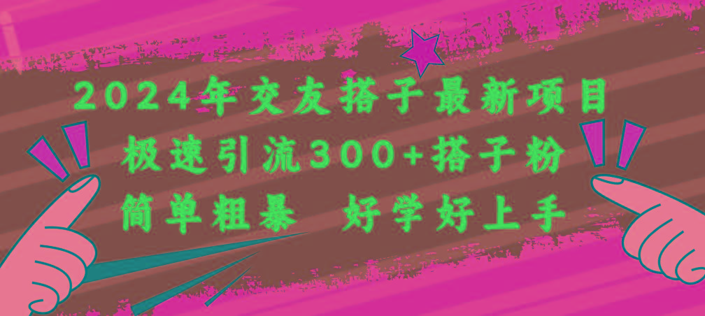 2024年交友搭子最新项目，极速引流300+搭子粉，简单粗暴，好学好上手-微众资源