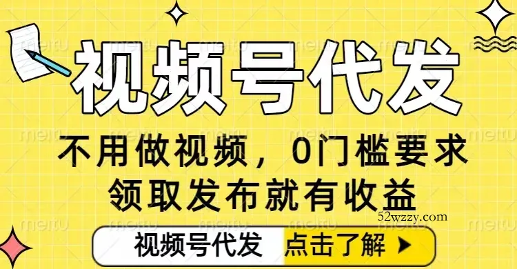 0门槛视频号代发项目,无需剪辑无需做视频,发布就有收益,任务没有上限,小白轻松日入5张【揭秘】-微众资源