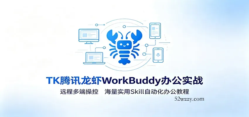 MK腾讯龙虾WorkBuddy办公实战：远程多端操控，海量实用Skill自动化办公教程-微众资源