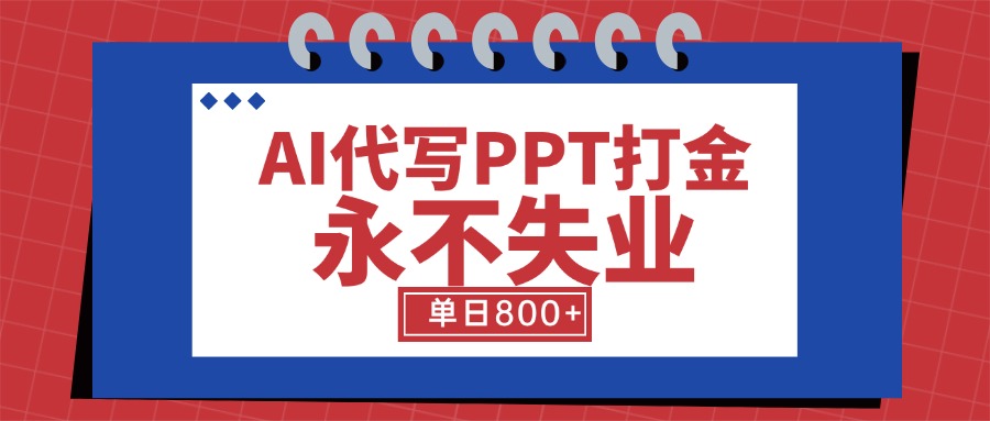AI代写PPT打金，永不失业项目，细分蓝海领域，单日稳定800+【附工具指令】-微众资源
