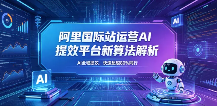 阿里国际站运营AI提效平台新算法解析26年5月新课，AI全域提效，快速超越80%同行-微众资源