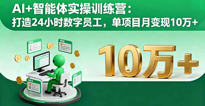 AI+智能体实操训练营：打造24小时数字员工，单项目月变现10万+-微众资源