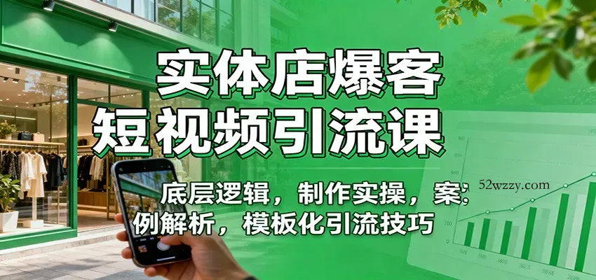 实体店爆客短视频引流课：底层逻辑，制作实操，案例解析，模板化引流技巧-微众资源