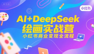 AI+DeepSeek绘画实战营，小红书商业变现全流程-微众资源