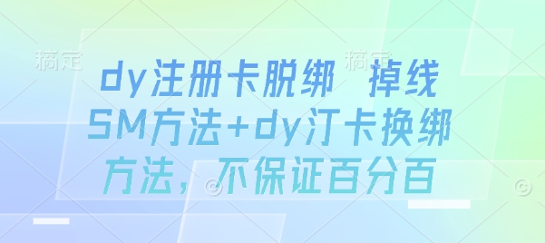 dy注册卡脱绑 掉线SM方法+dy汀卡换绑方法，不保证百分百-微众资源
