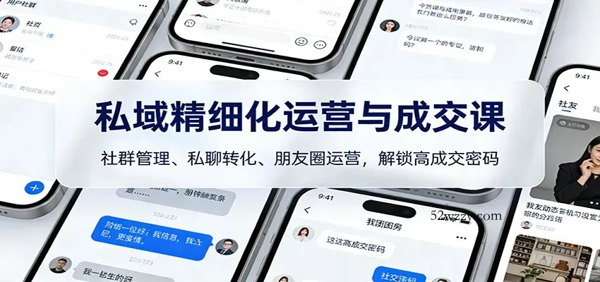 私域精细化运营与成交课：社群管理、私聊转化、朋友圈运营，解锁高成交密码-微众资源