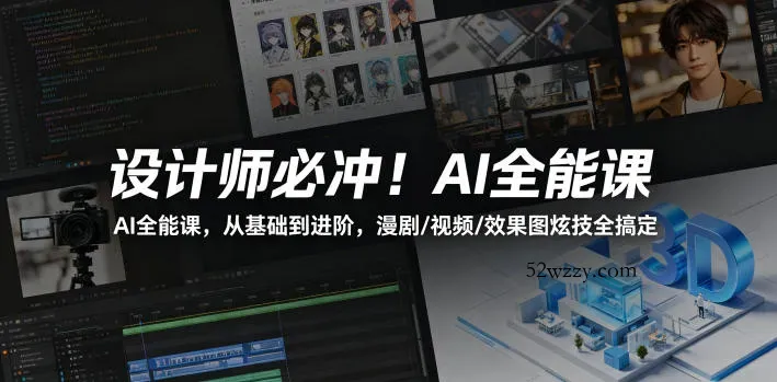 设计师必冲！AI全能课，从基础到进阶，漫剧/视频/效果图炫技全搞定-微众资源