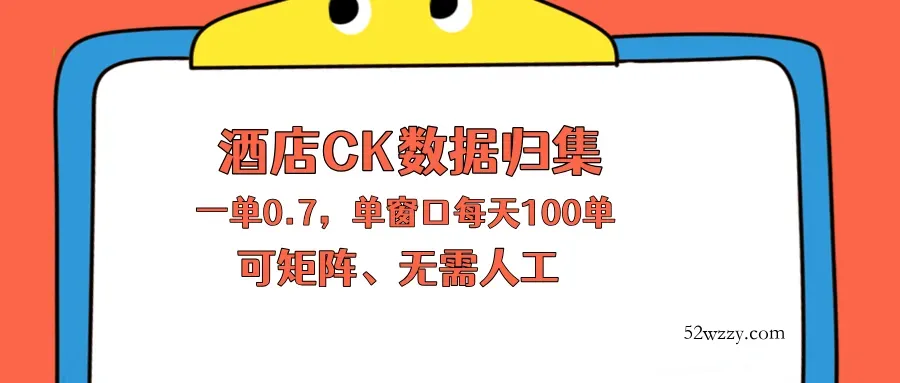 上班也能玩的酒店CK数据归集，一单0.7单窗口每天可做100单，一个人就能矩阵操作-微众资源