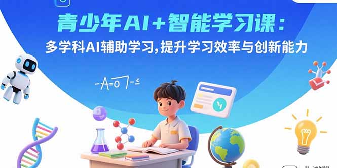 青少年AI+智能学习课：多学科AI辅助学习，提升学习效率与创新能力-微众资源