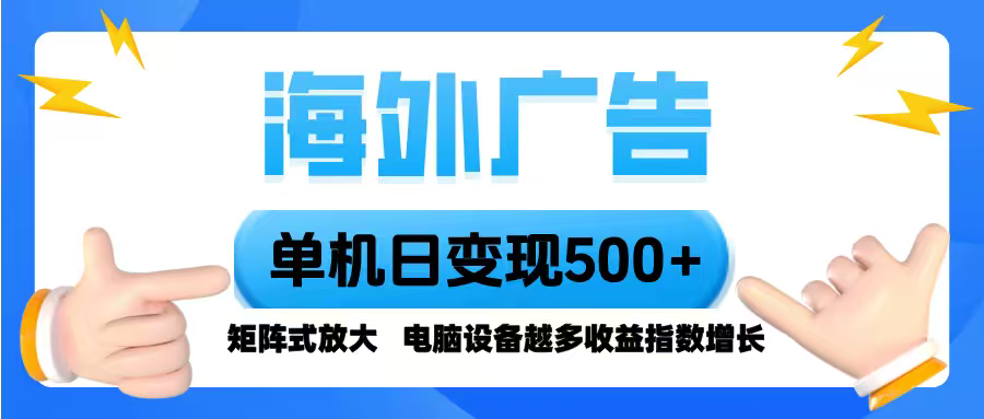 海外广告 单机单日变现500+ 脚本全自动操作，设备越多，收益翻倍，小白…-微众资源