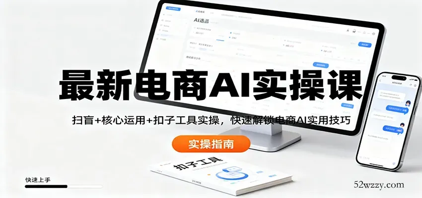 最新电商AI实操课：扫盲+核心运用+扣子工具实操，快速解锁电商AI实用技巧-微众资源