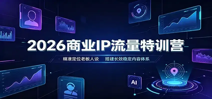 2026商业IP流量特训营：精准定位老板人设，搭建长效稳定内容体系-微众资源