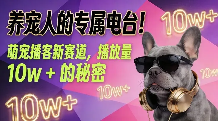 养宠人的专属电台！萌宠播客新赛道，播放量10w+的秘密-微众资源