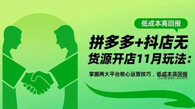 拼多多+抖店无货源开店11月玩法：掌握两大平台核心运营技巧，低成本高回报-微众资源