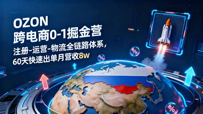 OZON跨境电商0-1掘金营：注册-运营-物流全链路体系，60天快速出单月营收8w-微众资源