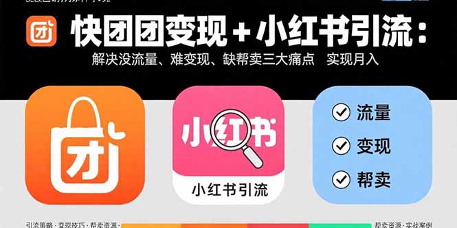 快团团变现+小红书引流：解决没流量、难变现、缺帮卖三大痛点 实现月入3w+-微众资源