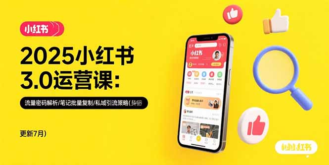 2025小红书3.0运营课：流量密码解析/笔记批量复制/私域引流策略(更新7月-微众资源