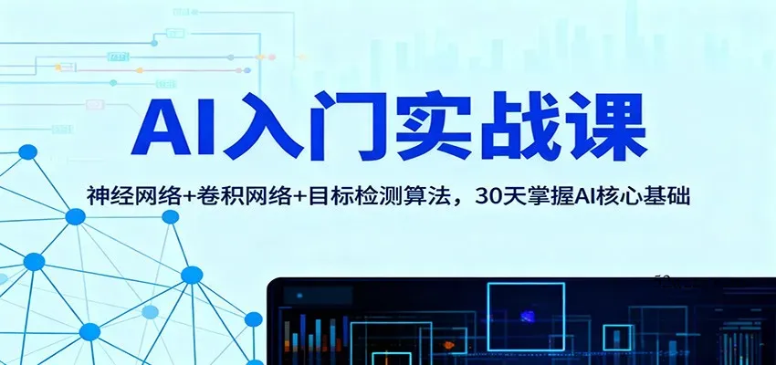 AI入门实战课：神经网络+卷积网络+目标检测算法，30天掌握AI核心基础-微众资源