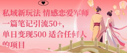 私域新玩法情感恋爱军师一篇笔记引流50+，单日变现5张适合任何人的项目-微众资源