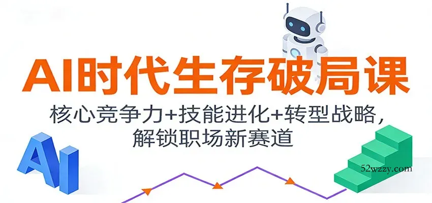 AI时代生存破局课：核心竞争力+技能进化+转型战略，解锁职场新赛道-微众资源