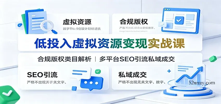 低投入虚拟资源变现实战课：合规版权类目解析，多平台SEO引流私域成交-微众资源