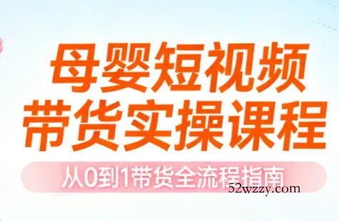 母婴短视频带货实操课程-微众资源