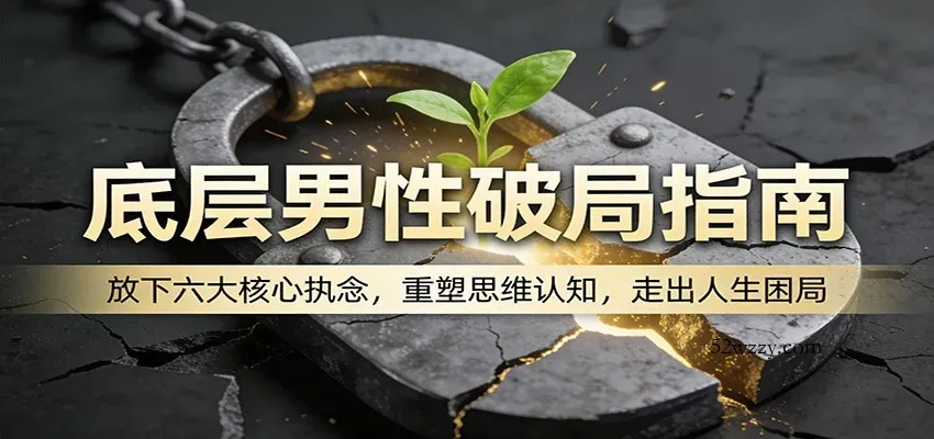 底层男性破局指南：放下六大核心执念，重塑思维认知，走出人生困局-微众资源