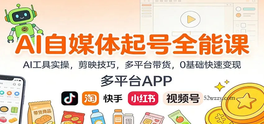 AI自媒体起号全能课：AI工具实操，剪映技巧，多平台带货，0基础快速变现-微众资源