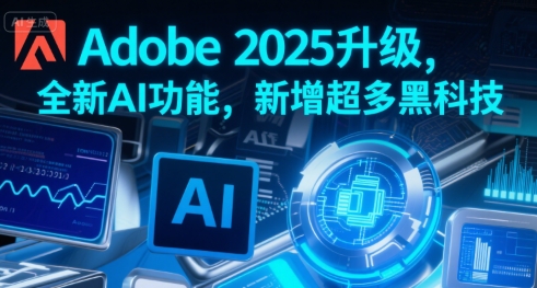 Adobe 2025升级，全新AI功能，新增超多黑科技-微众资源