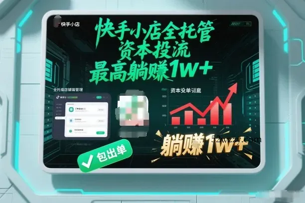 【快手小店全托管】资本投流，包出单，最高躺賺1w+【揭秘】-微众资源