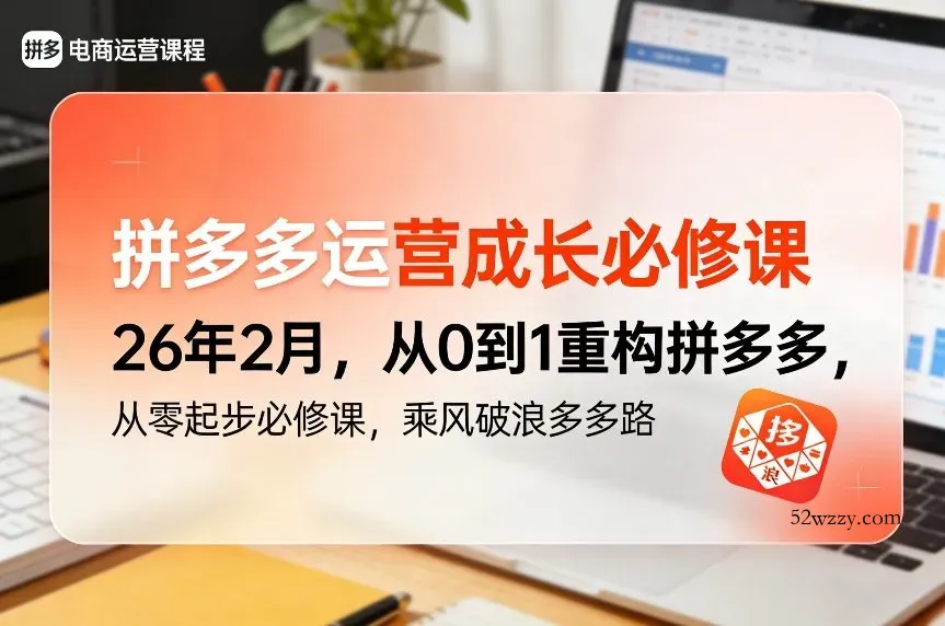 拼多多运营成长必修课26年2月，从0到1重构拼多多，从零起步必修课，乘风破浪多多路-微众资源