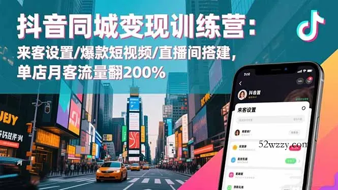 抖音同城变现训练营：来客设置/爆款短视频/直播间搭建,单店月客流量翻200%-微众资源