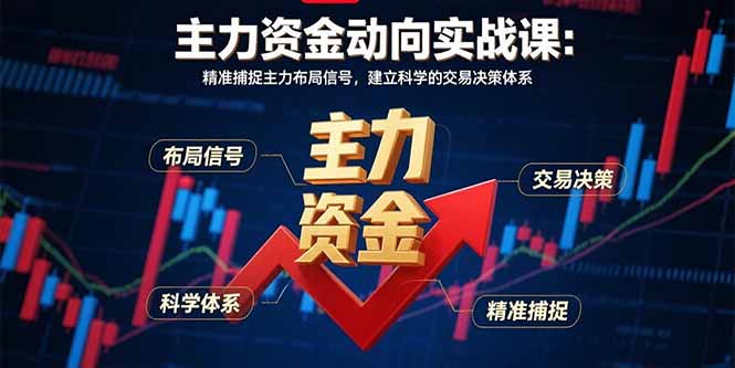 主力资金动向实战课-8月：精准捕捉主力布局信号，建立科学的交易决策体系-微众资源