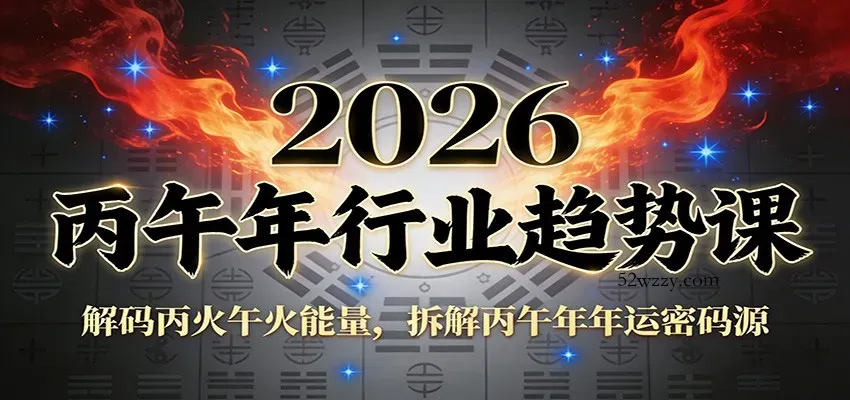 公众号付费文章：2026丙午年行业趋势课：解码丙火午火能量，拆解丙午年年运密码源-微众资源