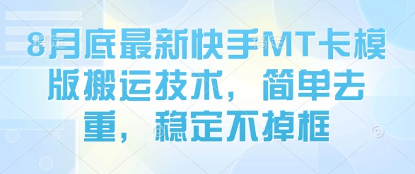 8月底最新快手MT卡模版搬运技术，简单去重，稳定不掉框-微众资源