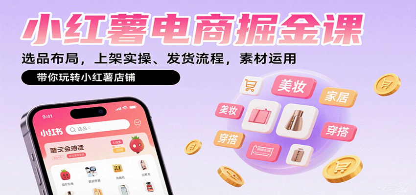 小红薯电商掘金课：选品布局，上架实操、发货流程，素材运用，带你玩转小红薯店铺-微众资源