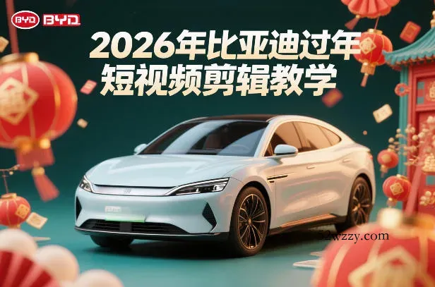比亚迪过年短视频剪辑教学，车企短视频过年剪辑方案-微众资源