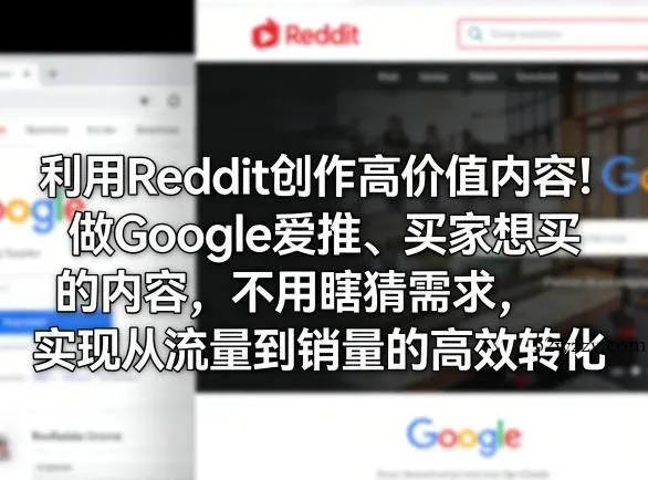 利用Reddit创作高价值内容！做Google爱推、买家想买的内容，不用瞎猜需求，实现从流量到销量的高效转化-微众资源