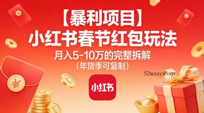 【暴利项目】小红书春节红包玩法月入5W的完整拆解(年货季可复制)-微众资源