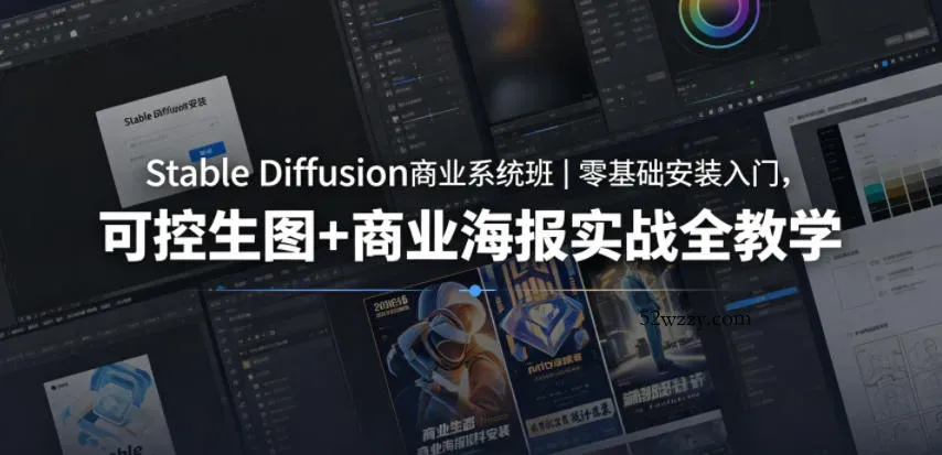 Stable Diffusion商业系统班｜零基础安装入门，可控生图+商业海报实战全教学-微众资源