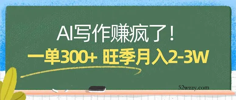 AI写作赚疯了！一单300+，小白照搬模板，旺季月入2-3W-微众资源