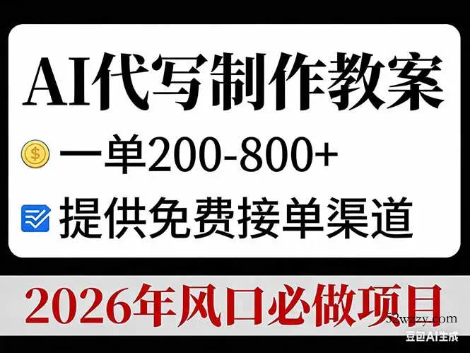 AI代写制作教案，一单200-800+，提供免费接单渠道，2026年风口必做项目-微众资源