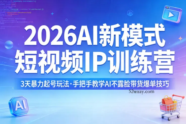 2026AI新模式短视频IP训练营，3天暴力起号玩法，手把手教学AI不露脸带货爆单技巧-微众资源