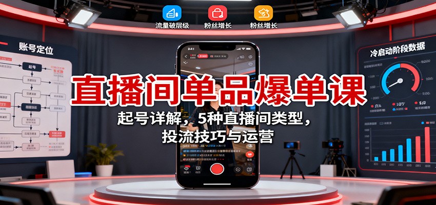 直播间单品爆单课：起号详解，5种直播间类型，投流技巧与运营-微众资源