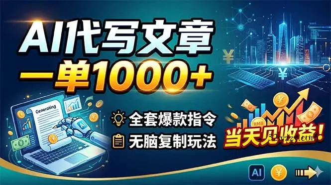 AI代写文章，一单1000+，全套爆款指令+无脑复制玩法，当天见收益！-微众资源