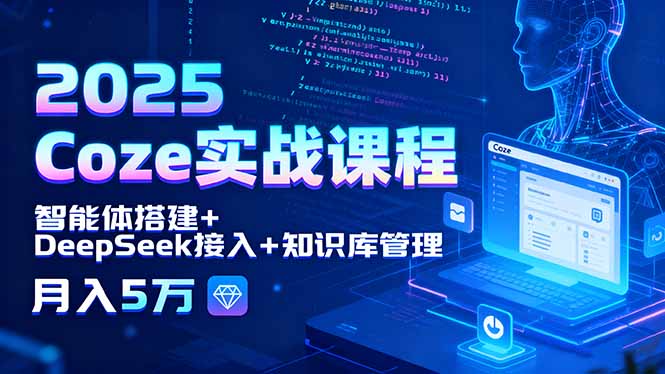 2025 Coze实战课程，智能体搭建+DeepSeek接入+知识库管理，月入5万-微众资源