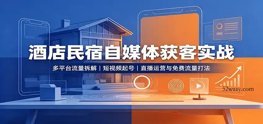 酒店民宿自媒体获客实战：多平台流量拆解，短视频起号，直播运营与免费流量打法-微众资源