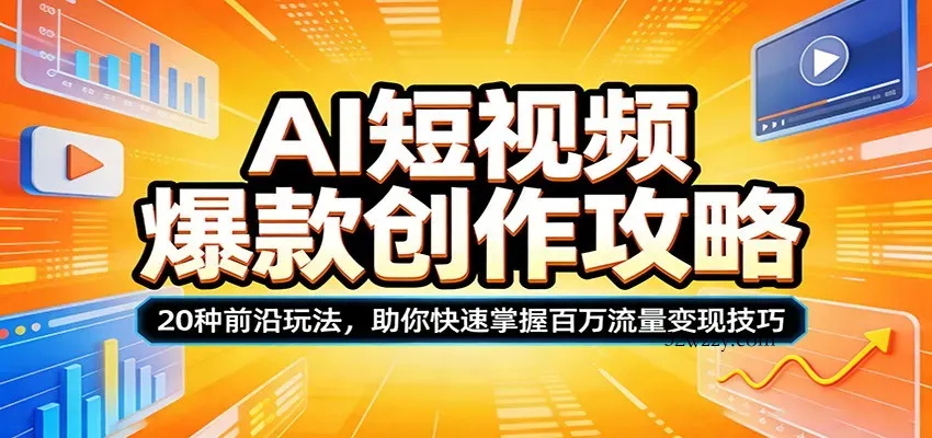 AI短视频爆款创作攻略：20种前沿玩法，助你快速掌握百万流量变现技巧-微众资源